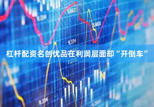 杠杆配资名创优品在利润层面却“开倒车”