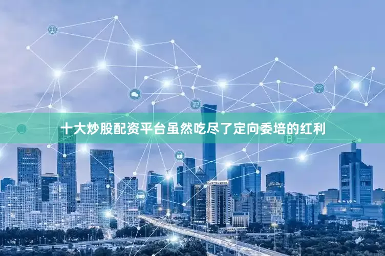 十大炒股配资平台虽然吃尽了定向委培的红利
