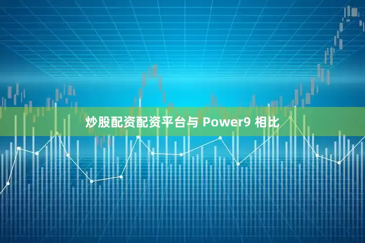 炒股配资配资平台与 Power9 相比