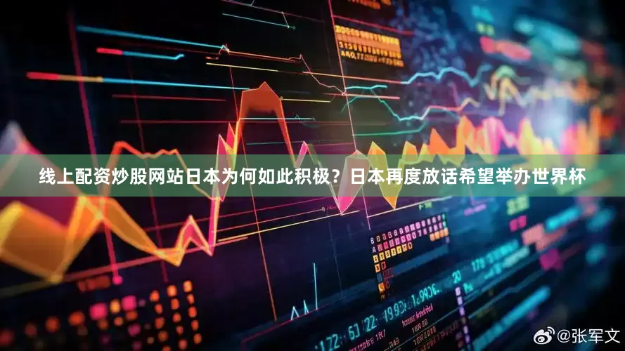 线上配资炒股网站日本为何如此积极？日本再度放话希望举办世界杯