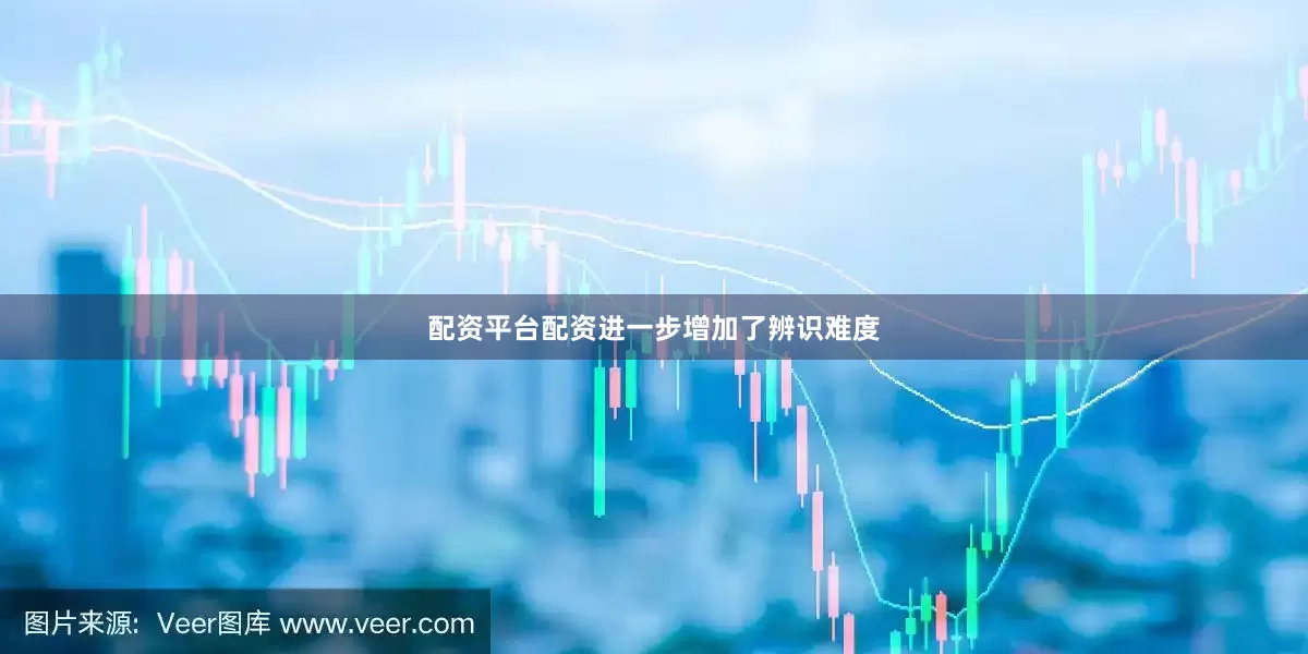配资平台配资进一步增加了辨识难度